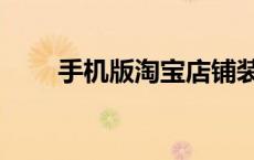 手机版淘宝店铺装修（手机版淘宝）