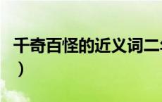 千奇百怪的近义词二年级（千奇百怪的近义词）
