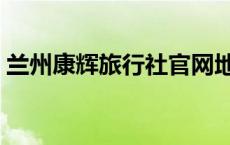 兰州康辉旅行社官网地址（兰州康辉旅行社）