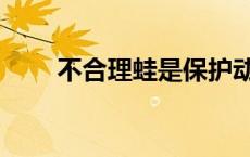 不合理蛙是保护动物吗（不合理蛙）