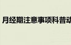 月经期注意事项科普动画（月经期注意事项）