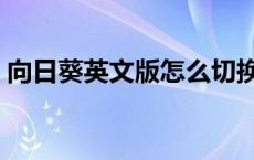向日葵英文版怎么切换为中文（向日葵英文）