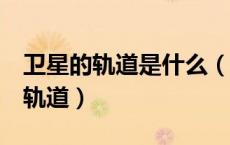卫星的轨道是什么（卫星轨道是什么 什么是轨道）