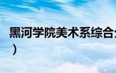 黑河学院美术系综合分多少（黑河学院美术系）