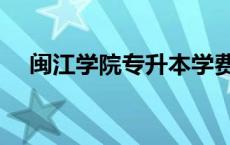 闽江学院专升本学费（闽江学院专升本）