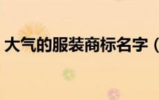 大气的服装商标名字（好听的服装商标名字）