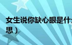 女生说你缺心眼是什么意思（缺心眼是什么意思）