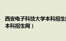 西安电子科技大学本科招生网录取查询（西安电子科技大学本科招生网）