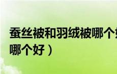蚕丝被和羽绒被哪个好知乎（蚕丝被和羽绒被哪个好）