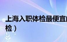 上海入职体检最便宜的三甲医院（上海入职体检）