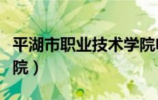 平湖市职业技术学院电话（平湖市职业技术学院）