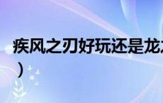 疾风之刃好玩还是龙之谷好玩（疾风之刃好玩）