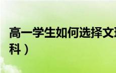 高一学生如何选择文理科（高中如何选择文理科）