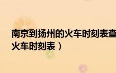 南京到扬州的火车时刻表查询在在哪边做?（南京到扬州的火车时刻表）