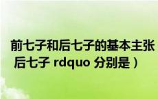 前七子和后七子的基本主张（ldquo 前七子 rdquo ldquo 后七子 rdquo 分别是）