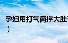 孕妇用打气筒撑大肚子（用打气筒给肚子充气）