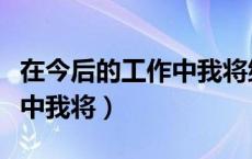 在今后的工作中我将继续保持（在今后的工作中我将）