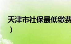 天津市社保最低缴费基数2023（天津市社保）