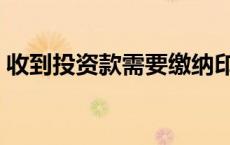 收到投资款需要缴纳印花税吗（收到投资款）