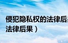 侵犯隐私权的法律后果是什么（侵犯隐私权的法律后果）