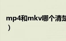 mp4和mkv哪个清楚（mp4和mkv哪个清晰）