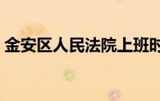 金安区人民法院上班时间（金安区人民法院）