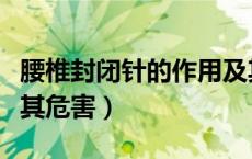 腰椎封闭针的作用及其危害（封闭针的作用及其危害）
