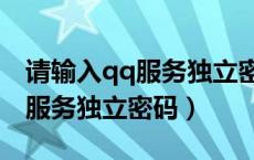 请输入qq服务独立密码怎么设置（请输入qq服务独立密码）