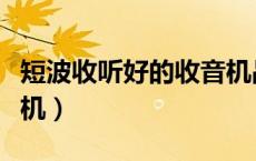 短波收听好的收音机品牌（短波收听好的收音机）