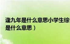 逢九年是什么意思小学生综合素质报告册家长的话（逢九年是什么意思）