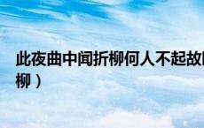 此夜曲中闻折柳何人不起故园情表达的情感（此夜曲中闻折柳）
