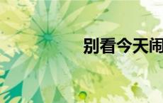 别看今天闹得欢下一句