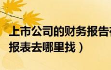 上市公司的财务报告在哪找（上市公司的财务报表去哪里找）