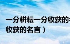 一分耕耘一分收获的名言名句（一分耕耘一分收获的名言）