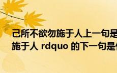 己所不欲勿施于人上一句是什么意思（ldquo 己所不欲 勿施于人 rdquo 的下一句是什么）