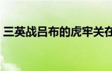 三英战吕布的虎牢关在哪里（虎牢关在哪里）