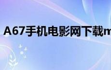 A67手机电影网下载mp4（a67手机电影网）