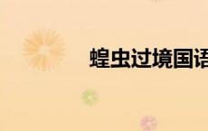 蝗虫过境国语（蝗虫过境）
