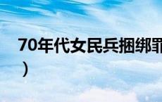 70年代女民兵捆绑罪犯（70年代女警捆罪犯）