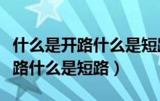 什么是开路什么是短路什么是断路（什么是开路什么是短路）
