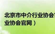 北京市中介行业协会官网电话（北京市中介行业协会官网）