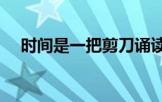 时间是一把剪刀诵读（时间是一把剪刀）