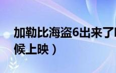 加勒比海盗6出来了吗（加勒比海盗6什么时候上映）