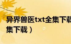 异界兽医txt全集下载完整版（异界兽医txt全集下载）