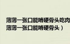 薄薄一张口能啃硬骨头吃肉不喝汤吃瓜不嚼豆打一常用品（薄薄一张口能啃硬骨头）