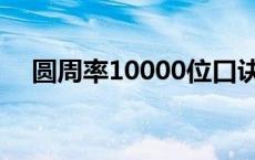 圆周率10000位口诀（圆周率10000位）