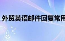 外贸英语邮件回复常用英语（外贸英语邮件）