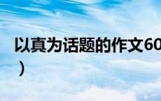 以真为话题的作文600字（以争为话题的作文）