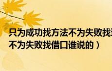 只为成功找方法不为失败找理由励志故事（只为成功找方法不为失败找借口谁说的）