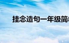 挂念造句一年级简单的七个字（挂念）